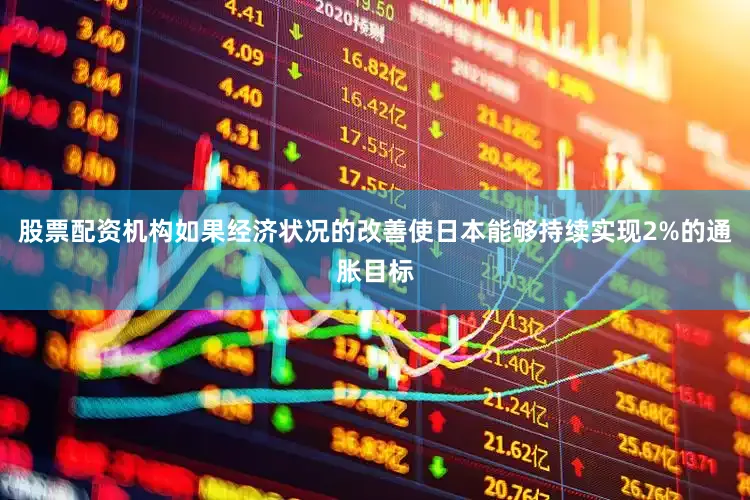 股票配资机构如果经济状况的改善使日本能够持续实现2%的通胀目标