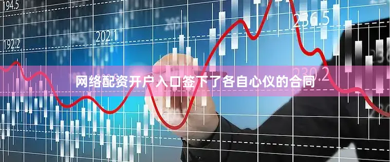 网络配资开户入口签下了各自心仪的合同
