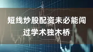 短线炒股配资未必能闯过学术独木桥