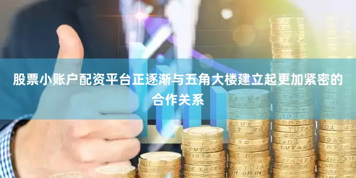 股票小账户配资平台正逐渐与五角大楼建立起更加紧密的合作关系