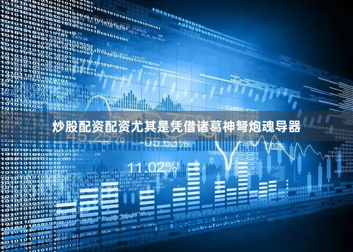 炒股配资配资尤其是凭借诸葛神弩炮魂导器