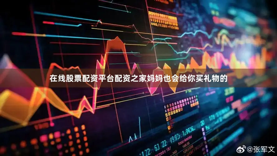 在线股票配资平台配资之家妈妈也会给你买礼物的
