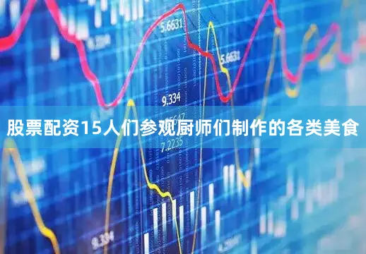 股票配资15人们参观厨师们制作的各类美食