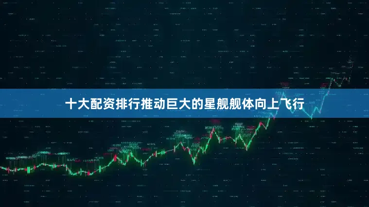 十大配资排行推动巨大的星舰舰体向上飞行
