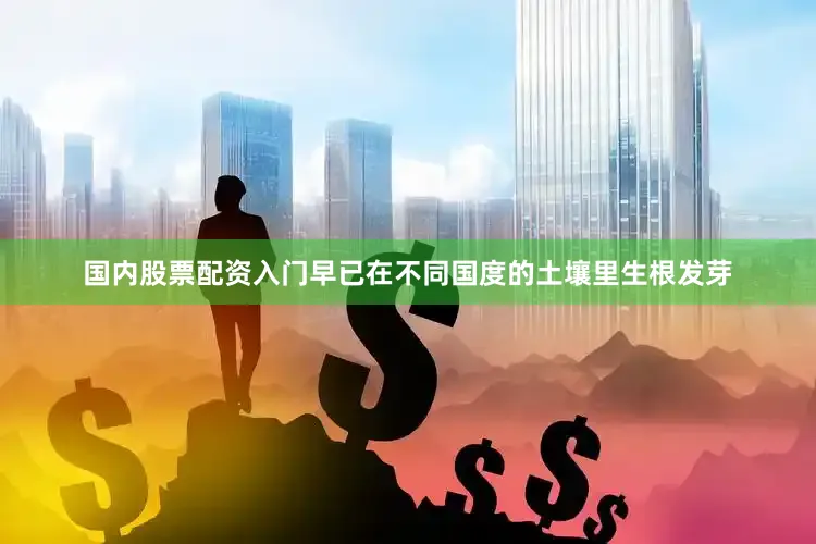 国内股票配资入门早已在不同国度的土壤里生根发芽