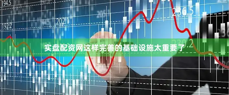 实盘配资网这样完善的基础设施太重要了